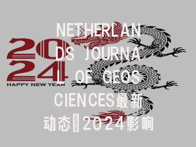 NETHERLANDS JOURNAL OF GEOSCIENCES最新动态：2024影响因子解读