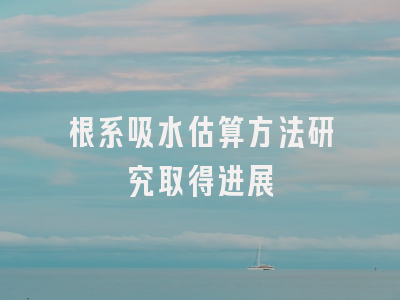 根系吸水估算方法研究取得进展