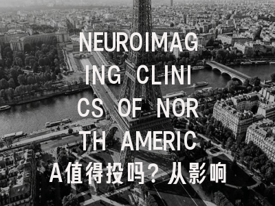 NEUROIMAGING CLINICS OF NORTH AMERICA值得投吗?从影响因子...