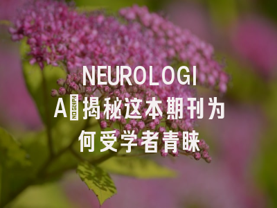 NEUROLOGIA：揭秘这本期刊为何受学者青睐