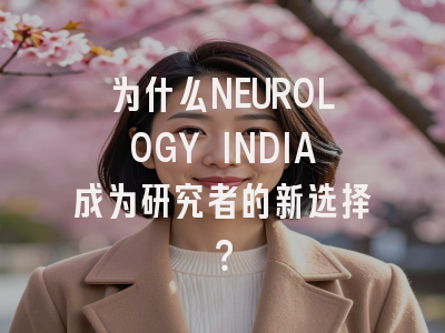 为什么NEUROLOGY INDIA成为研究者的新选择？