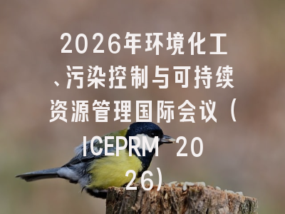 2026年环境化工、污染控制与可持续资源管理国际会议（ICEPRM 2026）