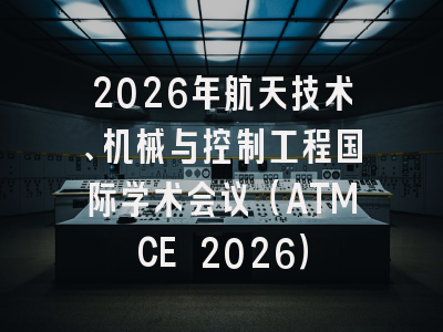 2026年航天技术、机械与控制工程国际学术会议（ATMCE 2026）