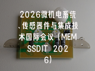 2026微机电系统、传感器件与集成技术国际会议（MEMSSDIT 2026）