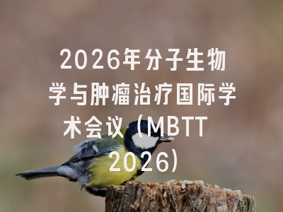 2026年分子生物学与肿瘤治疗国际学术会议（MBTT 2026）