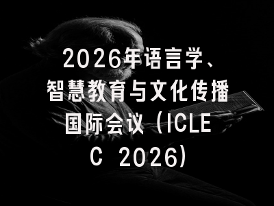 2026年语言学、智慧教育与文化传播国际会议（ICLEC 2026）