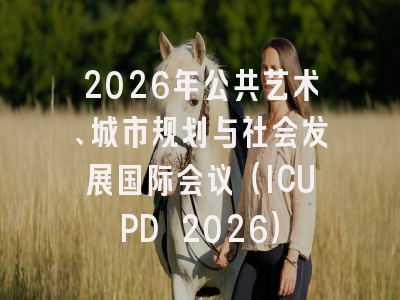 2026年公共艺术、城市规划与社会发展国际会议（ICUPD 2026）