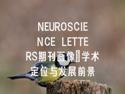 NEUROSCIENCE LETTERS期刊画像：学术定位与发展前景