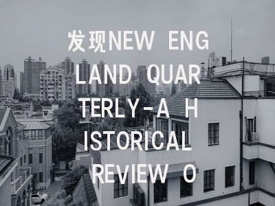 发现NEW ENGLAND QUARTERLY-A HISTORICAL REVIEW OF ...