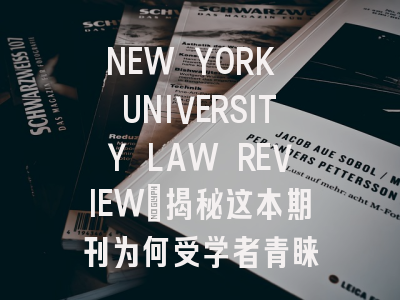 NEW YORK UNIVERSITY LAW REVIEW：揭秘这本期刊为何受学者青睐