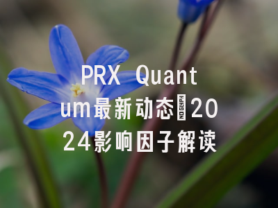 PRX Quantum最新动态:2024影响因子解读