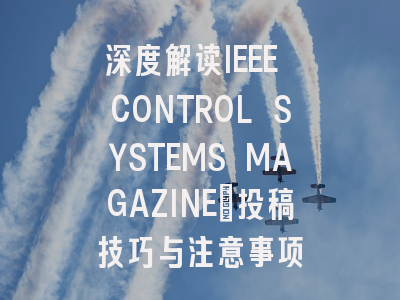 深度解读IEEE CONTROL SYSTEMS MAGAZINE：投稿技巧与注意事项