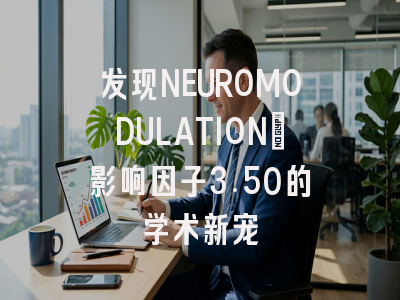 发现NEUROMODULATION:影响因子3.50的学术新宠