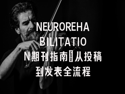 NEUROREHABILITATION期刊指南：从投稿到发表全流程