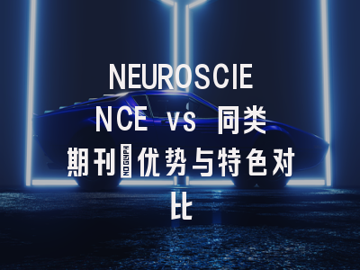 NEUROSCIENCE vs 同类期刊：优势与特色对比