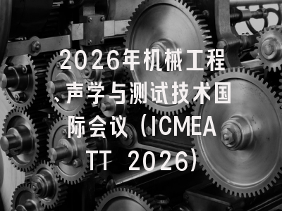 2026年机械工程、声学与测试技术国际会议（ICMEATT 2026）