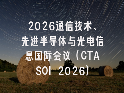 2026通信技术、先进半导体与光电信息国际会议（CTASOI 2026）