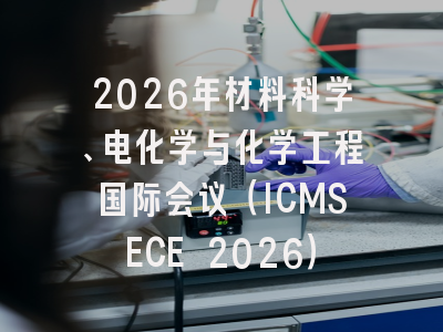 2026年材料科学、电化学与化学工程国际会议（ICMSECE 2026）