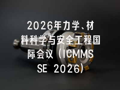 2026年力学、材料科学与安全工程国际会议（ICMMSSE 2026）