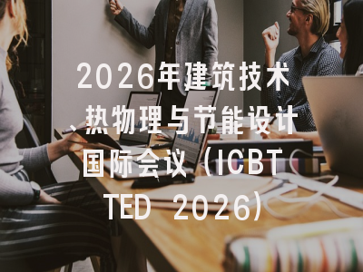 2026年建筑技术、热物理与节能设计国际会议（ICBTTED 2026）