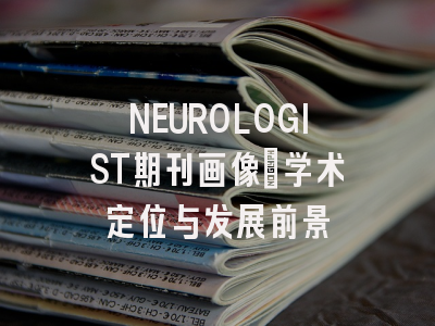 NEUROLOGIST期刊画像：学术定位与发展前景