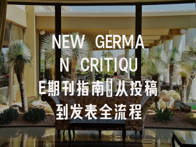 NEW GERMAN CRITIQUE期刊指南：从投稿到发表全流程