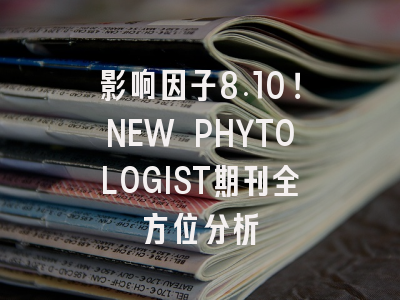 影响因子8.10!NEW PHYTOLOGIST期刊全方位分析