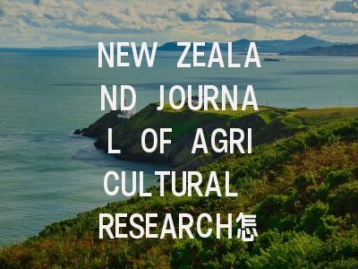 NEW ZEALAND JOURNAL OF AGRICULTURAL RESEARCH怎么样...