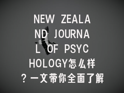 NEW ZEALAND JOURNAL OF PSYCHOLOGY怎么样？一文带你全面了解