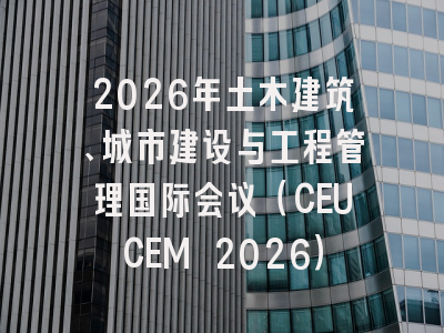 2026年土木建筑、城市建设与工程管理国际会议（CEUCEM 2026）