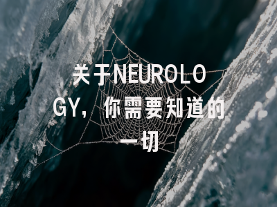 关于NEUROLOGY，你需要知道的一切