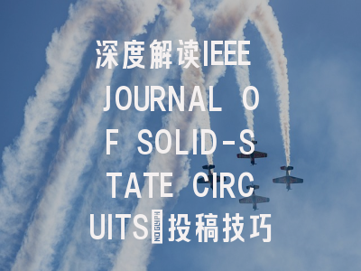 深度解读IEEE JOURNAL OF SOLID-STATE CIRCUITS：投稿技巧与注意事项
