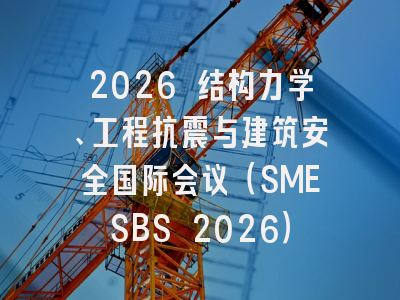 2026 结构力学、工程抗震与建筑安全国际会议(SMESBS 2026)