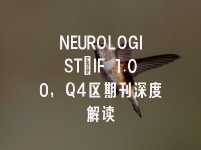 NEUROLOGIST：IF 1.00，Q4区期刊深度解读