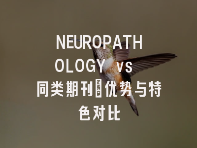 NEUROPATHOLOGY vs 同类期刊:优势与特色对比