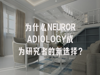 为什么NEURORADIOLOGY成为研究者的新选择?