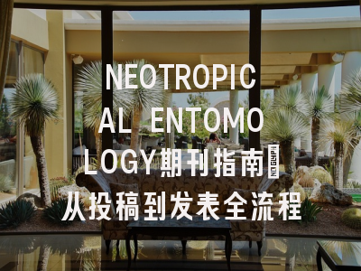 NEOTROPICAL ENTOMOLOGY期刊指南：从投稿到发表全流程