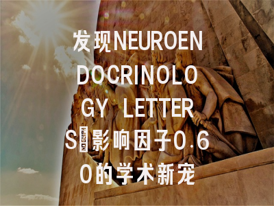发现NEUROENDOCRINOLOGY LETTERS:影响因子0.60的学术新宠