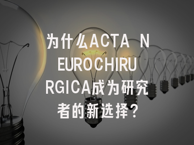 为什么ACTA NEUROCHIRURGICA成为研究者的新选择？