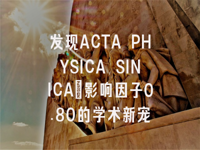 发现ACTA PHYSICA SINICA:影响因子0.80的学术新宠