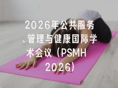 2026年公共服务、管理与健康国际学术会议（PSMH 2026）