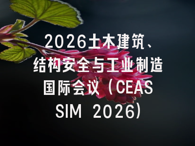 2026土木建筑、结构安全与工业制造国际会议（CEASSIM 2026）