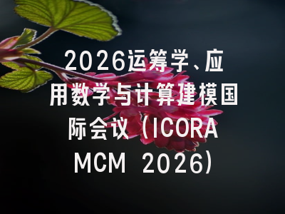 2026运筹学、应用数学与计算建模国际会议（ICORAMCM 2026）