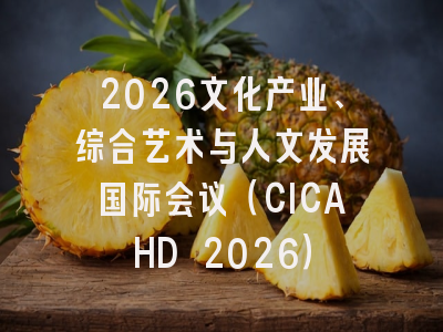 2026文化产业、综合艺术与人文发展国际会议（CICAHD 2026）