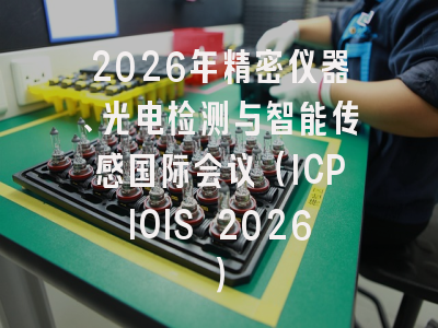2026年精密仪器、光电检测与智能传感国际会议（ICPIOIS 2026）