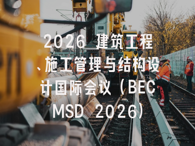 2026 建筑工程、施工管理与结构设计国际会议（BECMSD 2026）