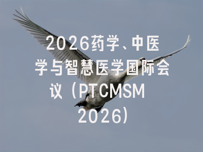 2026药学、中医学与智慧医学国际会议（PTCMSM 2026）