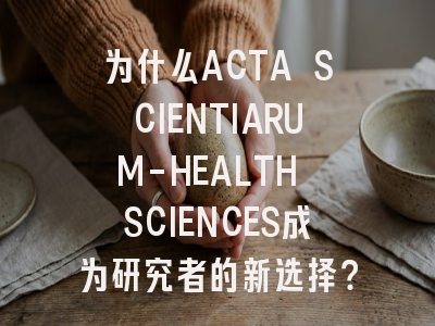 为什么ACTA SCIENTIARUM-HEALTH SCIENCES成为研究者的新选择？