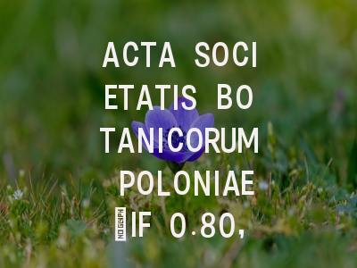 ACTA SOCIETATIS BOTANICORUM POLONIAE：IF 0.80，Q4…