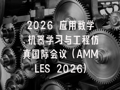 2026 应用数学、机器学习与工程仿真国际会议（AMMLES 2026）